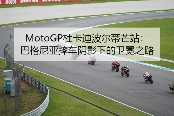 MotoGP杜卡迪波尔蒂芒站：巴格尼亚摔车阴影下的卫冕之路
