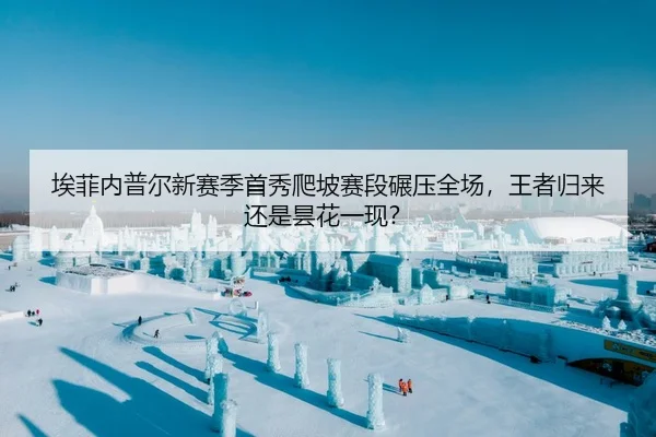 埃菲内普尔新赛季首秀爬坡赛段碾压全场，王者归来还是昙花一现？