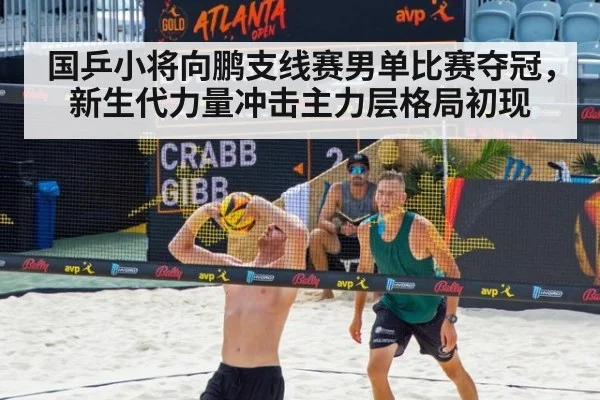 国乒小将向鹏支线赛男单比赛夺冠，新生代力量冲击主力层格局初现