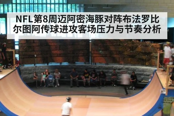 NFL第8周迈阿密海豚对阵布法罗比尔图阿传球进攻客场压力与节奏分析